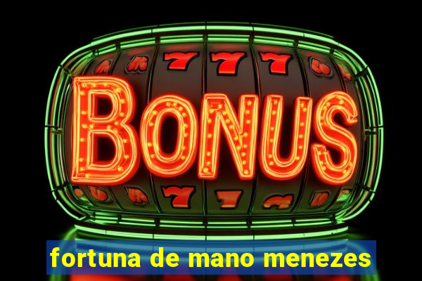 fortuna de mano menezes